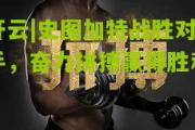 开云|史图加特战胜对手，奋力拼搏赢得胜利
