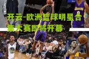 开云-欧洲篮球明星合集大赛即将开幕