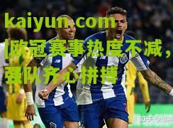 欧冠赛事热度不减，强队齐心拼搏